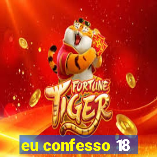 eu confesso 18